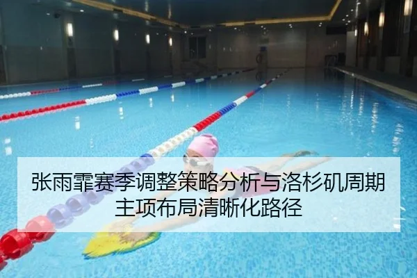 张雨霏赛季调整策略分析与洛杉矶周期主项布局清晰化路径